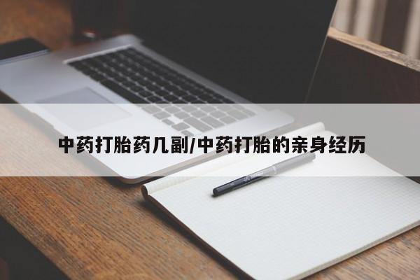 购买打胎药的联系方式，中药打胎药几副/中药打胎的亲身经历