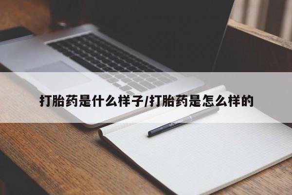 购买打胎药的联系方式，打胎药是什么样子/打胎药是怎么样的