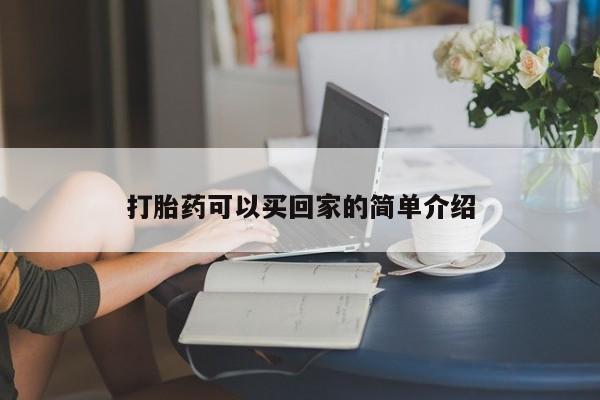 购买打胎药的联系方式，打胎药可以买回家的简单介绍