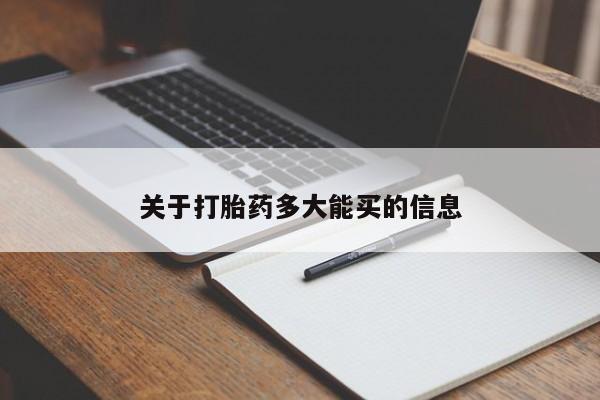 购买打胎药的联系方式，关于打胎药多大能买的信息