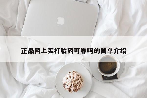购买打胎药的联系方式，正品网上买打胎药可靠吗的简单介绍