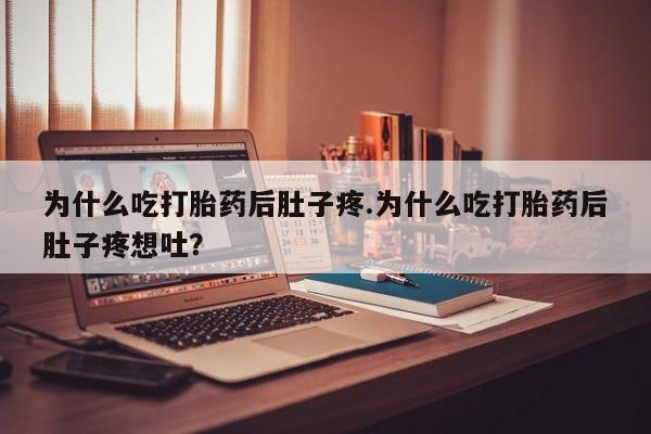 购买打胎药的联系方式，为什么吃打胎药后肚子疼.为什么吃打胎药后肚子疼想吐？