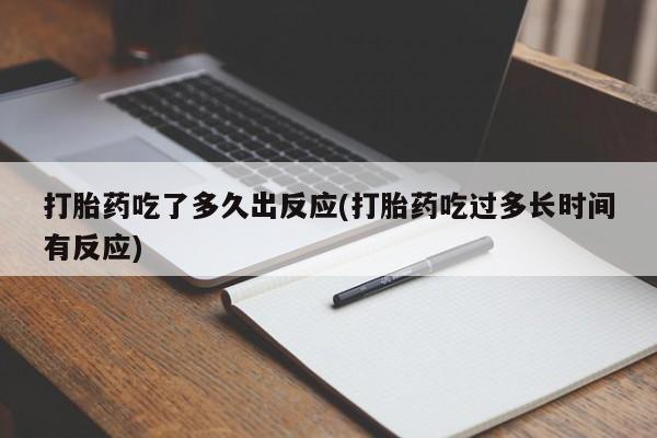 购买打胎药的联系方式,打胎药吃了多久出反应(打胎药吃过多长时间有反应)